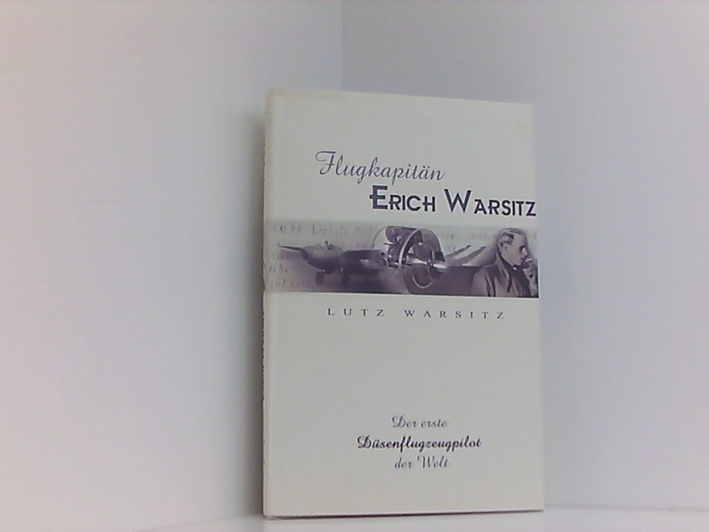 Flugkapitän Erich Warsitz: Der erste Düsenflugzeugpilot der Welt - Warsitz, Lutz