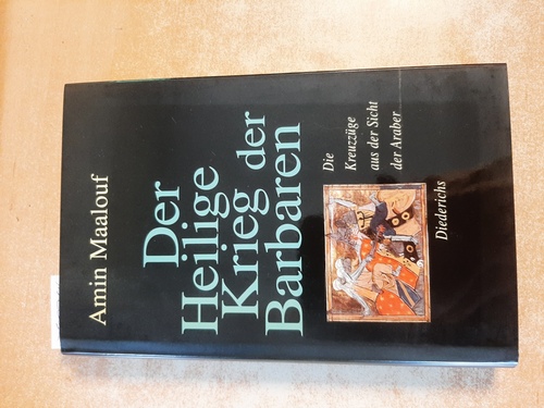 Der Heilige Krieg der Barbaren : Die Kreuzzüge aus der Sicht der Araber. Aus dem Französischen von Sigrid Kester - Maalouf, Amin