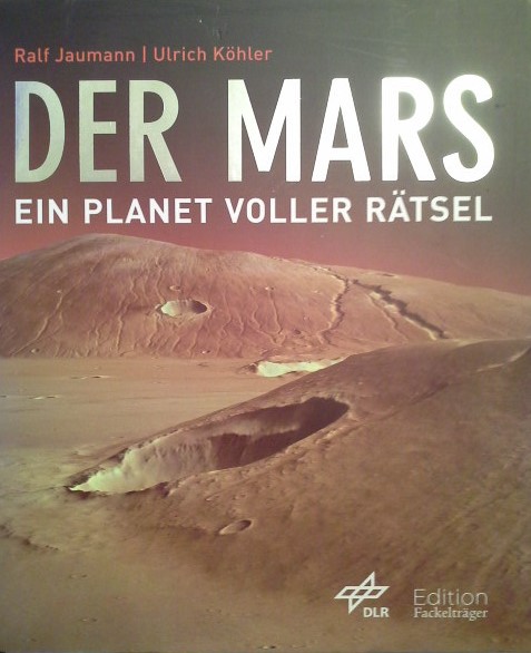 Der Mars : ein Planet voller Rätsel. Ralf Jaumann ; Ulrich Köhler. DLR. [Hrsg.: Deutsches Zentrum für Luft- und Raumfahrt e.V.] - Jaumann, Ralf (Mitwirkender) und Ulrich (Mitwirkender) Köhler