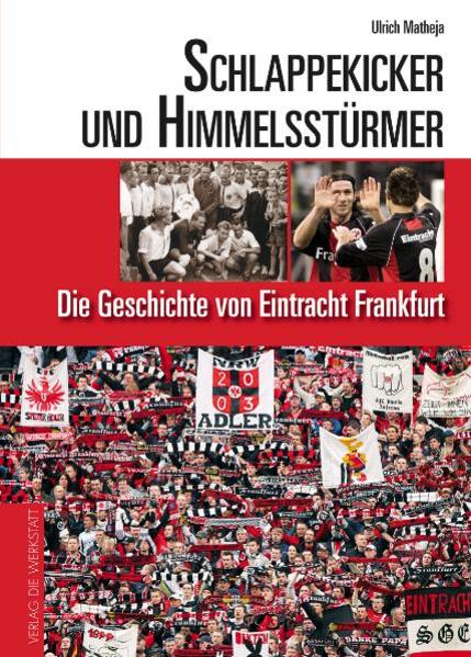Schlappekicker und Himmelsstürmer. Die Geschichte von Eintracht Frankfurt - Matheja, Ulrich