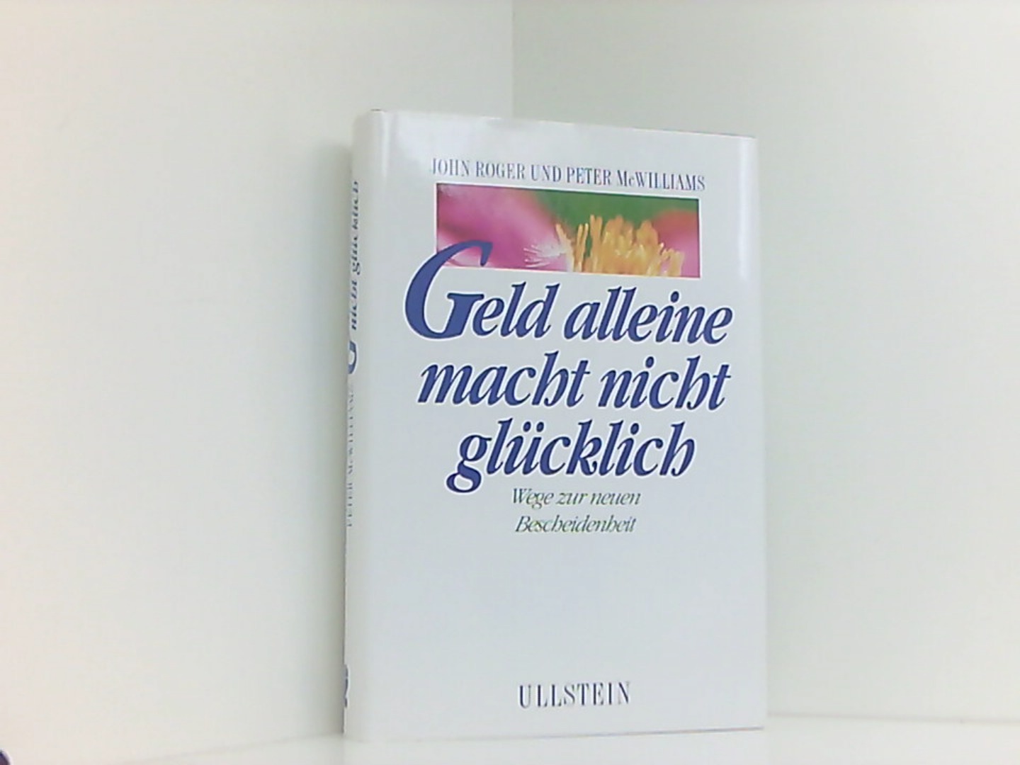 Geld alleine macht nicht glücklich - John-Roger, McWilliams, McWilliams Peter und Schober Ingeborg