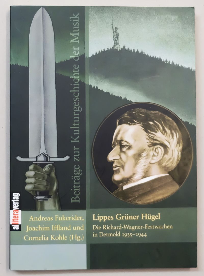 Lippes Grüner Hügel : Die Richard-Wagner-Festwochen in Detmold 1935-1944. - Fukerider, Andreas / Iffland, Joachim / Kohle, Cornelia (Hrsg.)