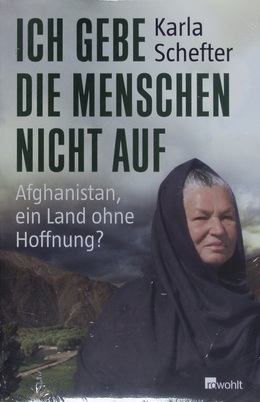 Ich gebe die Menschen nicht auf. Afghanistan, ein Land ohne Hoffnung?. - Schefter, Karla