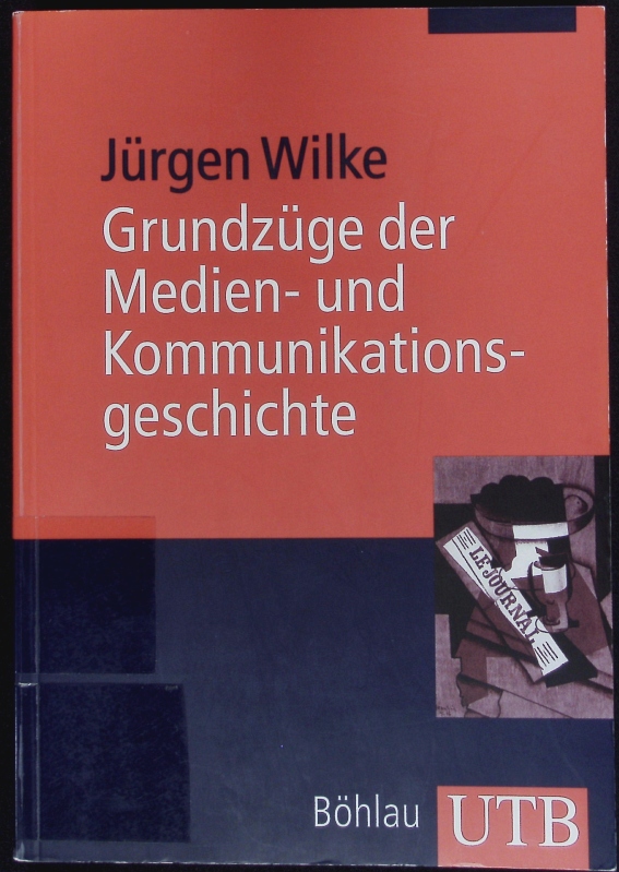 Grundzüge der Medien- und Kommunikationsgeschichte. - Wilke, Jürgen