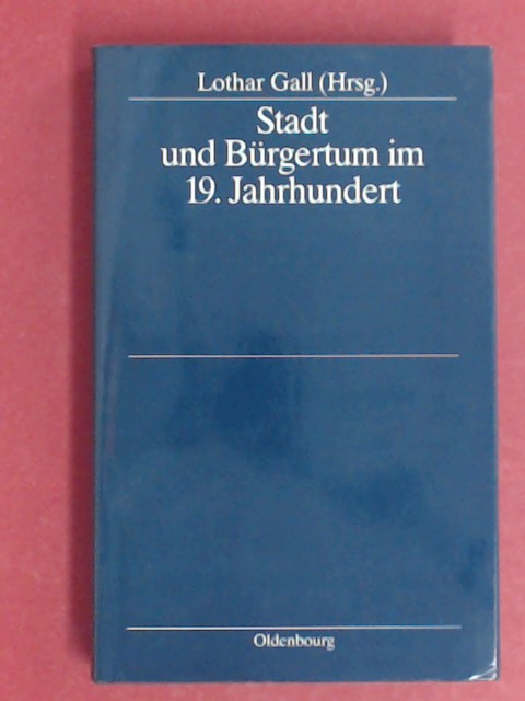 Stadt und Bürgertum im 19. Jahrhundert. Stadt und Bürgertum, Bd. 1. - Gall, Lothar (Herausgeber)