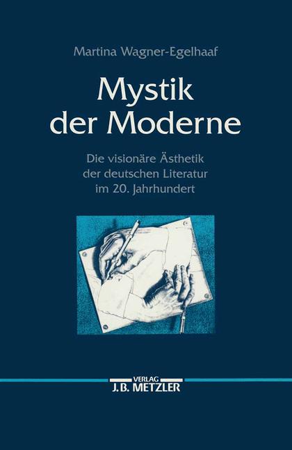 Mystik der Moderne : die visionäre Ästhetik der deutschen Literatur im 20. Jahrhundert / Martina Wagner-Egelhaaf - Wagner-Egelhaaf, Martina