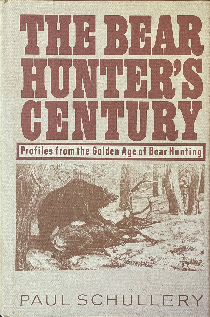 Bear Hunter's Century - Profiles From the Golden Age of Bear Hunting - Schullery, Paul