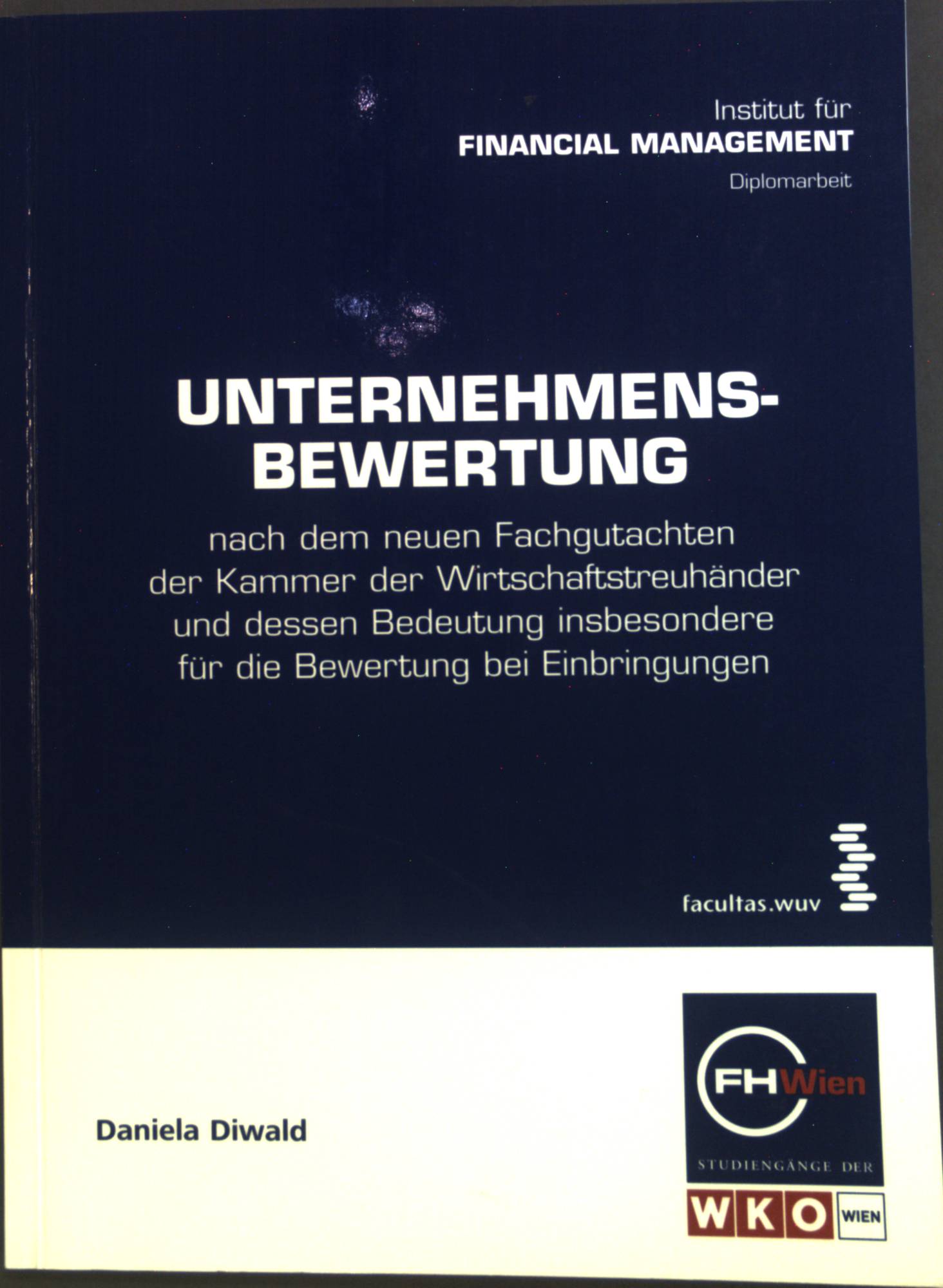 Unternehmensbewertung nach dem neuen Fachgutachten der Kammer der Wirtschaftstreuhänder und dessen Bedeutung insbesondere für die Bewertung bei Einbringungen. - Diwald, Daniela