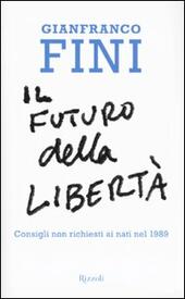 IL FUTURO DELLA LIBERTA' CONSIGLI NON RICHIESTI AI NATI NEL 1989 - FINI GIANFRANCO
