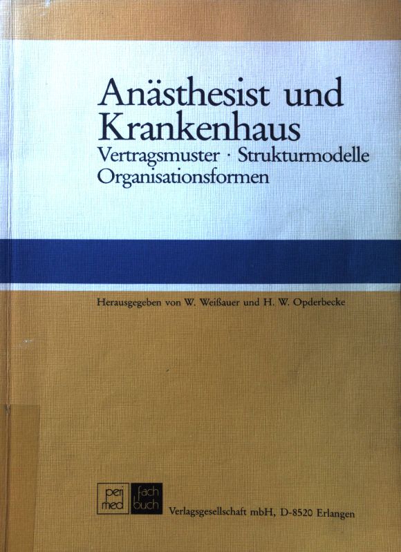 Anästhesist und Krankenhaus : Vertragsmuster, Strukturmodelle, Organisationsformen. - Weissauer, Walther und H. W. Opderbecke