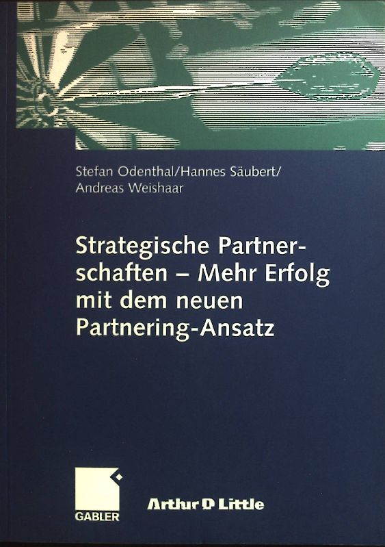 Strategische Partnerschaften : mehr Erfolg mit dem neuen Partnering-Ansatz. - Odenthal, Stefan, Hannes Säubert und Andreas Weishaar