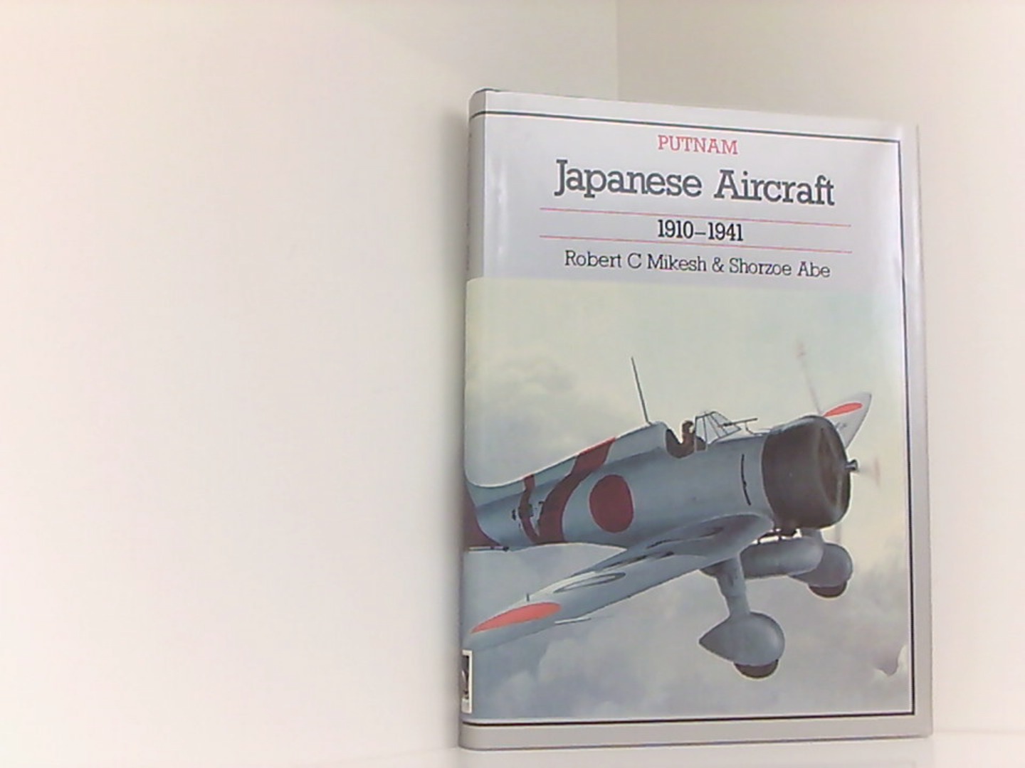 JAPANESE AIRCRAFT 1910 1941 (Putnam's Japanese aircraft) - Mikesh Robert, C., A. Shorzoe und Shorzoe Abe