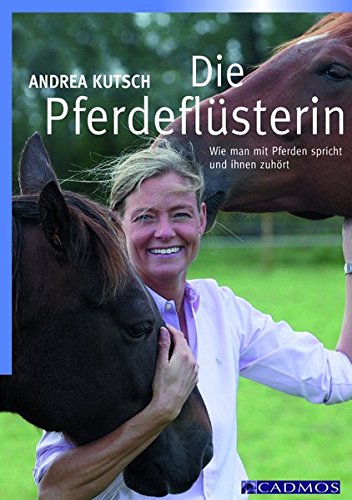 Die Pferdeflüsterin : wie man mit Pferden spricht und ihnen zuhört. WDR-Fernsehen. Andrea Kutsch. [Text: Stefanie Stüting. Fotos: Grande ; Stroscher] - Kutsch, Andrea (Mitwirkender)