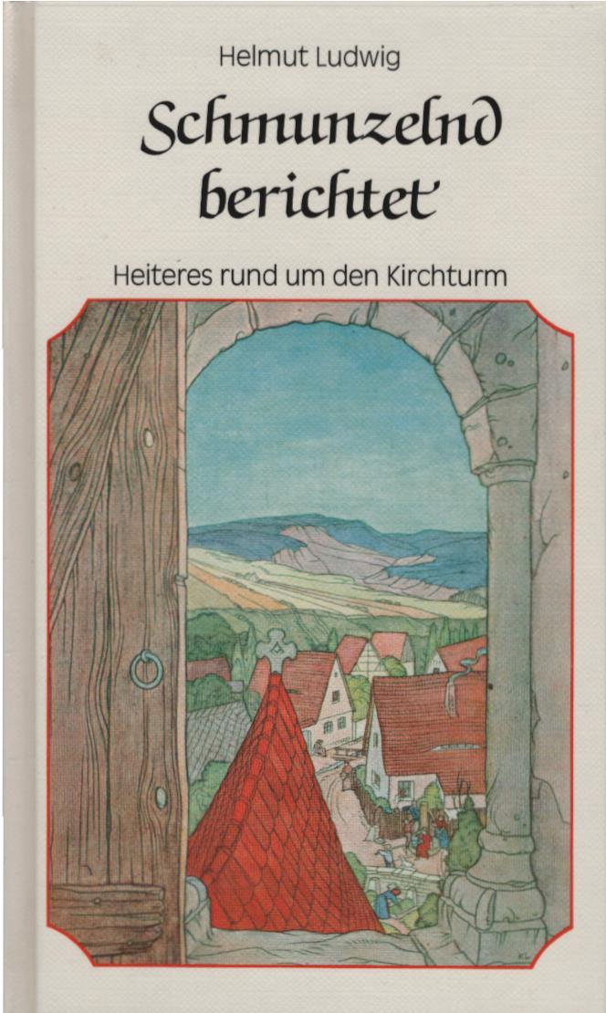 Schmunzelnd berichtet : Heiteres rund um d. Kirchturm. Helmut Ludwig - Ludwig, Helmut (Verfasser)