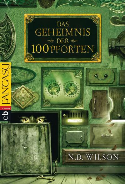 Das Geheimnis der 100 Pforten. N. D. Wilson. Aus dem amerikan. Engl. von Dorothee Haentjes / cbj Fantasy - Wilson, N. D. und Dorothee Haentjes-Holländer