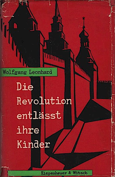 Die Revolution entlässt ihre Kinder / Wolfgang Leonhard - Leonhard, Wolfgang (Verfasser)