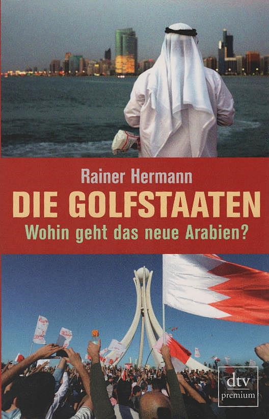 Die Golfstaaten : wohin geht das neue Arabien?. Rainer Hermann / dtv ; 24875 : Premium - Hermann, Rainer T.