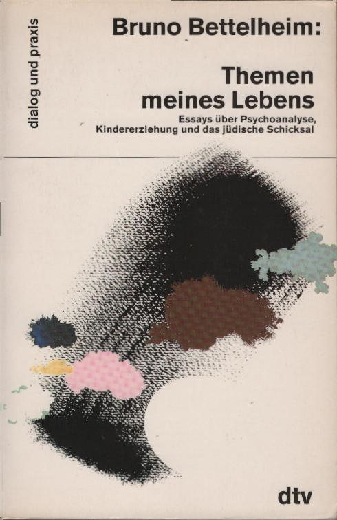 Themen meines Lebens : Essays über Psychoanalyse, Kindererziehung und das jüdische Schicksal. Bruno Bettelheim. Aus dem Amerikan. von Rüdiger Hipp und Otto P. Wilck / dtv ; 35062 : Dialog und Praxis - Bettelheim, Bruno (Verfasser)