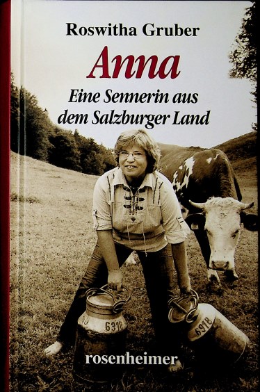 Anna : eine Sennerin aus dem Salzburger Land. Eine Sennerin aus dem Salzburger Land - Gruber, Roswitha