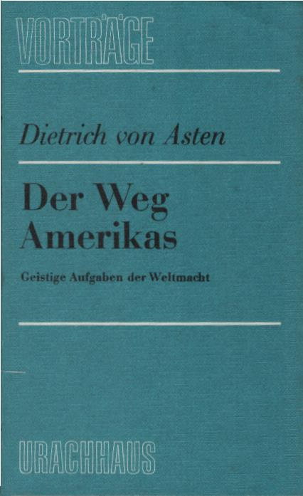 Der Weg Amerikas : geistige Aufgaben d. Weltmacht. Dietrich von Asten / Die Christengemeinschaft: Vorträge ; 25 - Asten, Dietrich von (Verfasser)