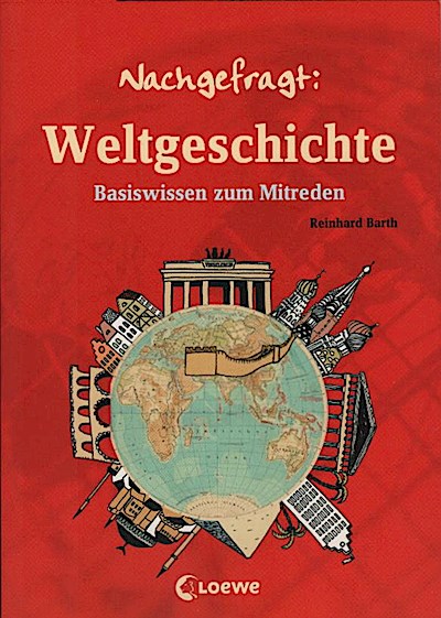 Nachgefragt: Weltgeschichte : Basiswissen zum Mitreden / Reinhard Barth. Ill. von Constanze Guhr Basiswissen zum Mitreden - Barth, Reinhard (Verfasser)