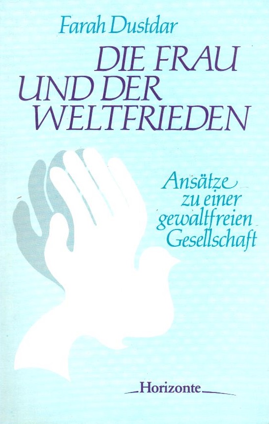 Die Frau und der Weltfrieden : Ansätze zu e. gewaltfreien Gesellschaft. Farah Dustdar - Dustdar, Farah (Verfasser)