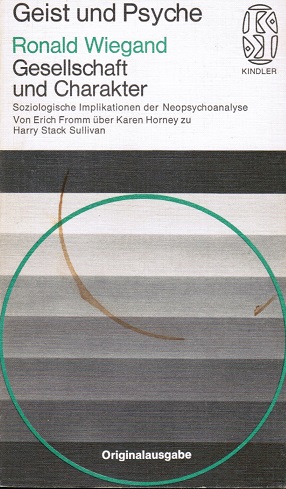 Gesellschaft und Charakter : soziolog. Implikationen d. Neopsychoanalyse; von Erich Fromm über Karen Horney zu Harry Stack Sullivan. Kindler-Taschenbücher ; 2098 : Geist u. Psyche - Wiegand, Ronald