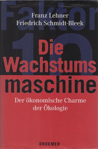 Die Wachstumsmaschine : der ökonomische Charme der Ökologie. Franz Lehner ; Friedrich Schmidt-Bleek. Unter Mitarb. von Rainer Klüting - Lehner, Franz (Verfasser) und Friedrich (Verfasser) Schmidt-Bleek