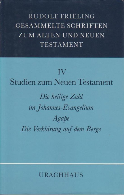 Gesammelte Schriften zum Alten und Neuen Testament; Teil: Bd. 4., Studien zum Neuen Testament Die heilige Zahl im Johannes-Evangelium.Agape.Die Verklärung auf dem Berg, Gesammelte Schriften zum Alten und Neuen Testament IV - Frieling, Rudolf