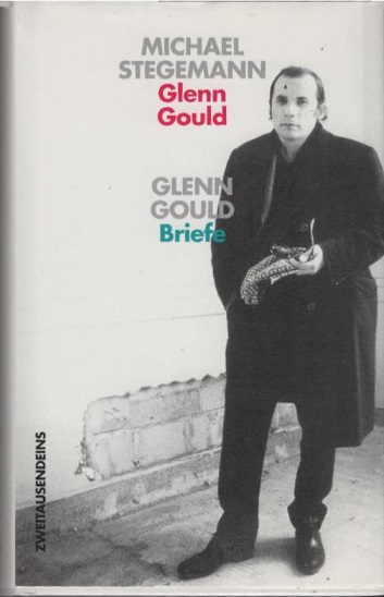 Glenn Gould : Leben und Werk. Michael Stegemann; Briefe / Glenn Gould. Hrsg. von John P. L. Roberts und Ghyslaine Guertin. Aus dem Engl. von Harald Stadler - Stegemann, Michael (Verfasser) und Glenn Gould