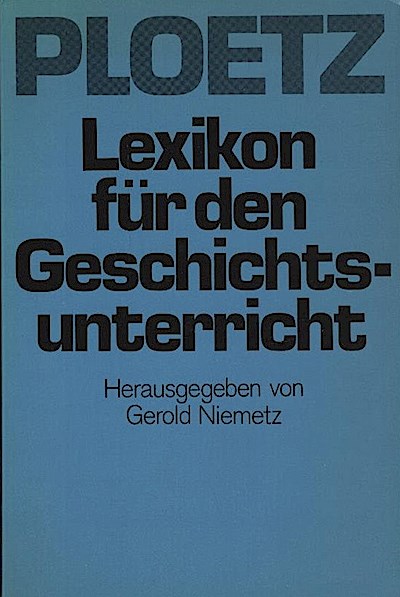 Lexikon für den Geschichtsunterricht : Definitionen, Fakten, Tendenzen, Stellenwert, Unterrichtspraxis ; mit Beitr. zum Politikunterricht / unter Mitw. von Historikern, Fachdidaktikern, Unterrichtspraktikern. Hrsg. von Gerold Niemetz - Niemetz, Gerold (Herausgeber)