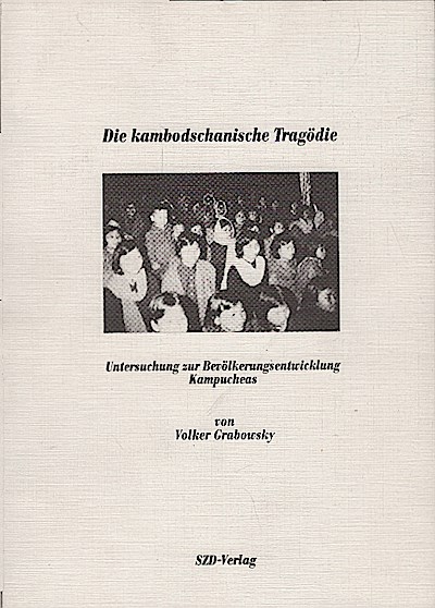 Die kambodschanische Tragödie : Unters. zur Bevölkerungsentwicklung Kampucheas / von Volker Grabowsky - Grabowsky, Volker (Verfasser)