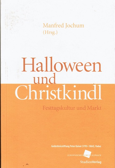 Halloween und Christkindl. Festtagskultur und Markt. Gedächtnisstiftung Peter Kaiser (1793 - 1864), Vaduz. Europäisches Forum Alpbach (= Kultur und Wirtschaft ; Bd. 5); - Jochum, Manfred (Herausgeber)