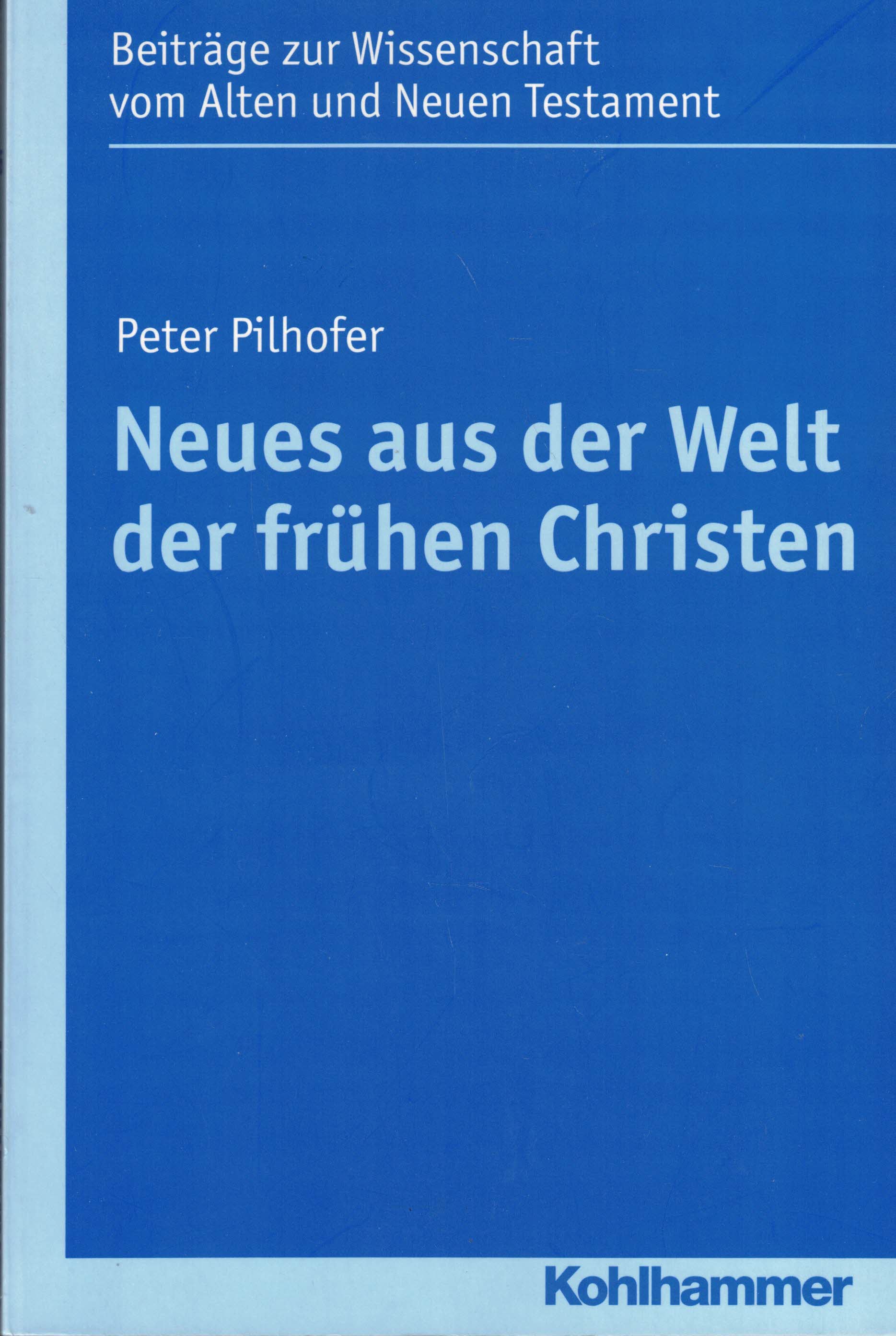 Neues aus der Welt der frühen Christen (Beiträge zur Wissenschaft vom Alten und Neuen Testament 195) - Pilhofer, Peter