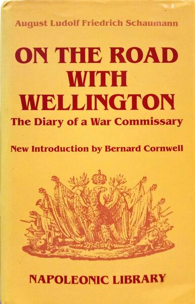 ON THE ROAD WITH WELLINGTON. THE DIARY OF A WAR COMMISSARY. - SCHAUMANN. (August Ludolf Friedrich)