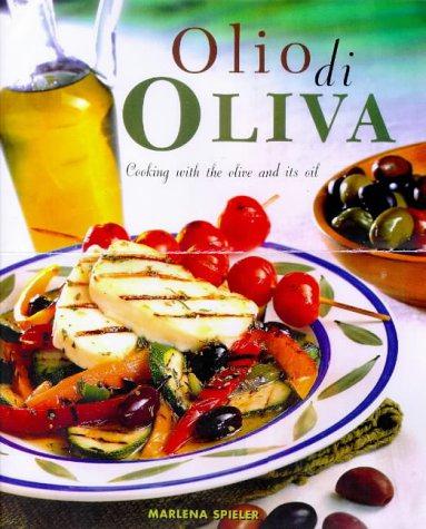Olio di Oliva: Cooking with the Olive and Its Oil - Spieler, Marlena