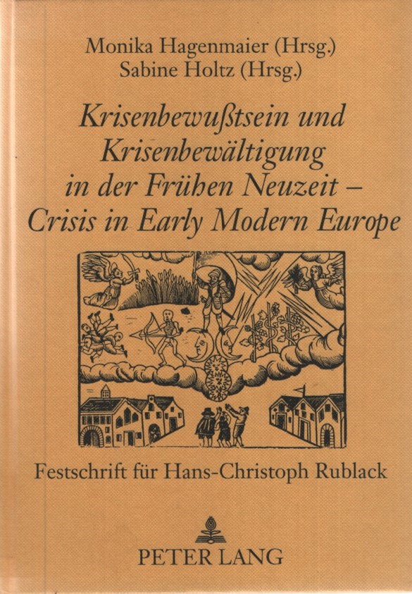 Krisenbewußtsein und Krisenbewältigung in der Frühen Neuzeit - Crisis in Early Modern Europe. Festschrift für Hans-Christoph Rublack. - Hagenmaier, Monika und Sabine Holtz (Hgg.)