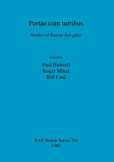 Portae cum turribus : Studies of Roman fort gates - Paul Bidwell