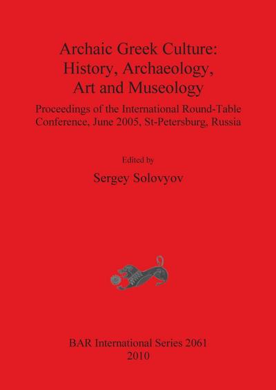 Archaic Greek Culture : History, Archaeology, Art and Museology - Sergey Solovyov