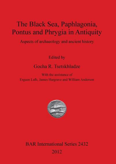 The Black Sea, Paphlagonia, Pontus and Phrygia in Antiquity : Aspects of archaeology and ancient history - Gocha R. Tsetskhladze