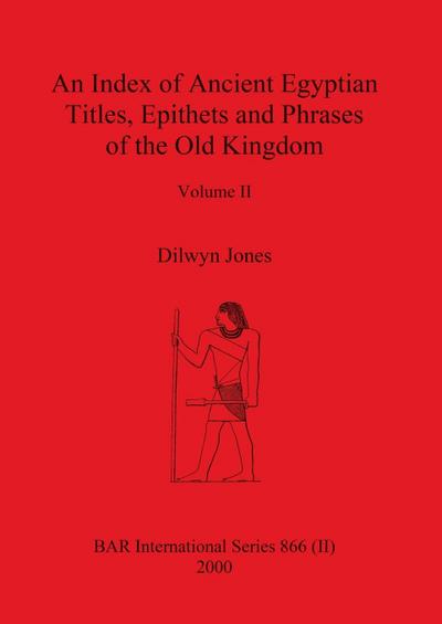 An Index of Ancient Egyptian Titles, Epithets and Phrases of the Old Kingdom Volume II - Dilwyn Jones