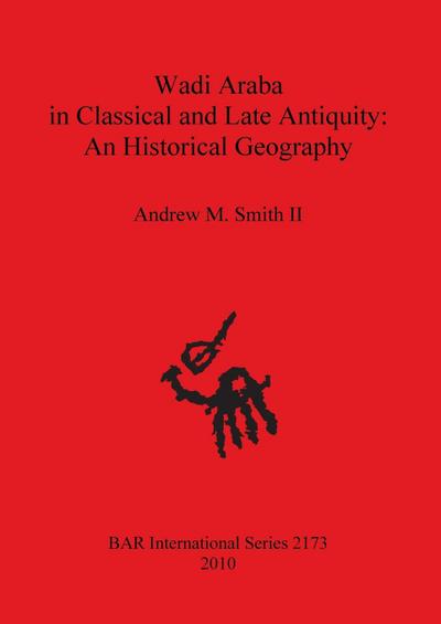 Wadi Araba in Classical and Late Antiquity : An Historical Geography - Andrew M. Smith II
