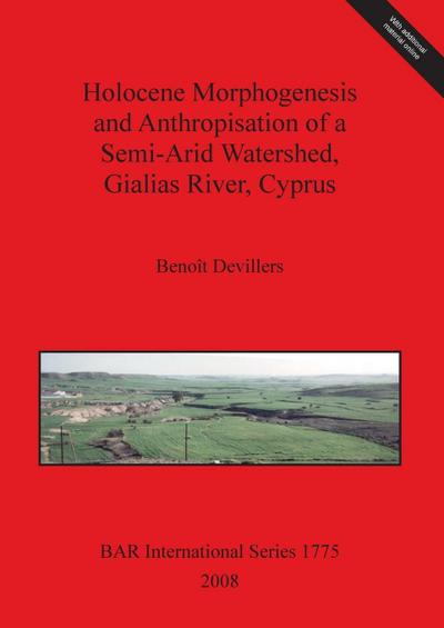 Holocene Morphogenesis and Anthropisation of a Semi-Arid Watershed, Gialias River, Cyprus - Benoît Devillers