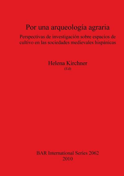 Por una arqueología agraria : Perspectivas de investigación sobre espacios de cultivo en las sociedades medievales hispánicas - Helena Kirchner