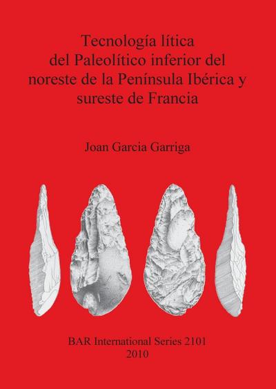 Tecnología lítica del Paleolítico inferior del noreste de la Península Ibérica y sureste de Francia - Joan Garcia Garriga