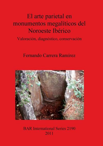 El arte parietal en monumentos megalíticos del Noroeste Ibérico : Valoración, diagnóstico, conservación - Fernando Carrera Ramírez