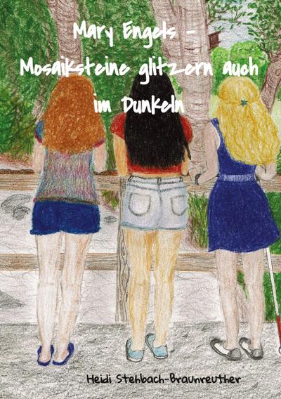 Mary Engels - Mosaiksteine glitzern auch im Dunkeln : Jugendroman - Themen: Erblindung, erste Liebe - Heidi Stehbach-Braunreuther