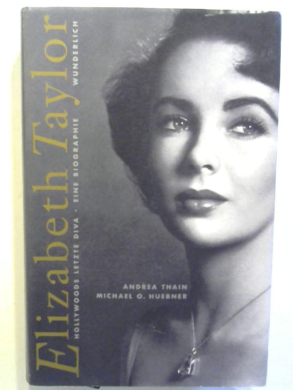 Elizabeth Taylor: Hollywoods letzte Diva. Eine Biographie. - Thain, Andrea und Michael O. Huebner