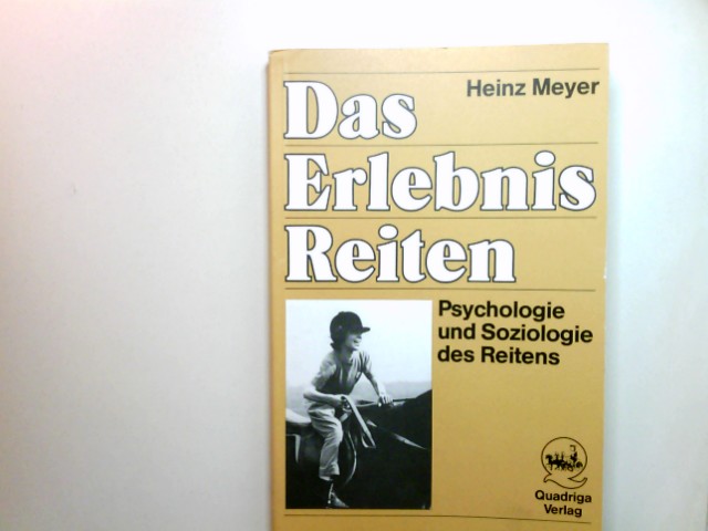 Das Erlebnis Reiten : Psychologie u. Soziologie d. Reitens. - Meyer, Heinz
