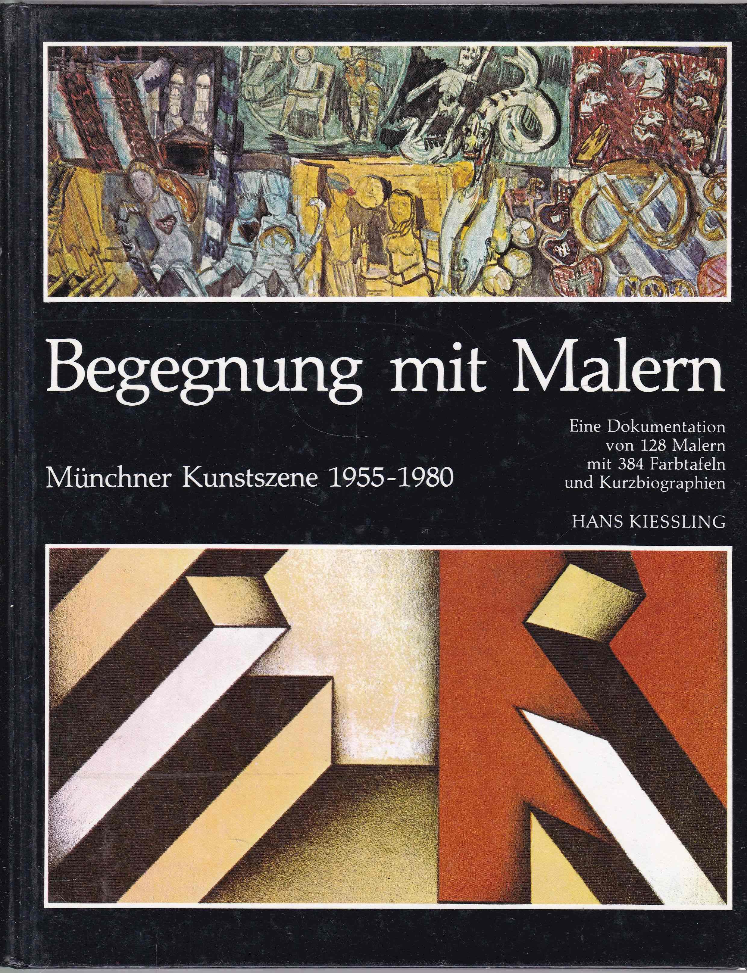 Begegnung mit Malern. Münchner Kunstszene 1955-1980. Eine Dokumentation von 128 Malern mit 384 Farbtafeln und Kurzbiographien - Kiessling, Hans